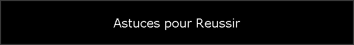 Astuces pour Reussir